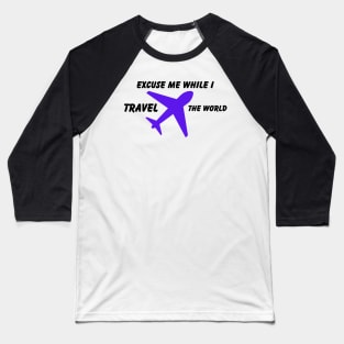 Excuse Me While I Travel The World Proud travel Baseball T-Shirt